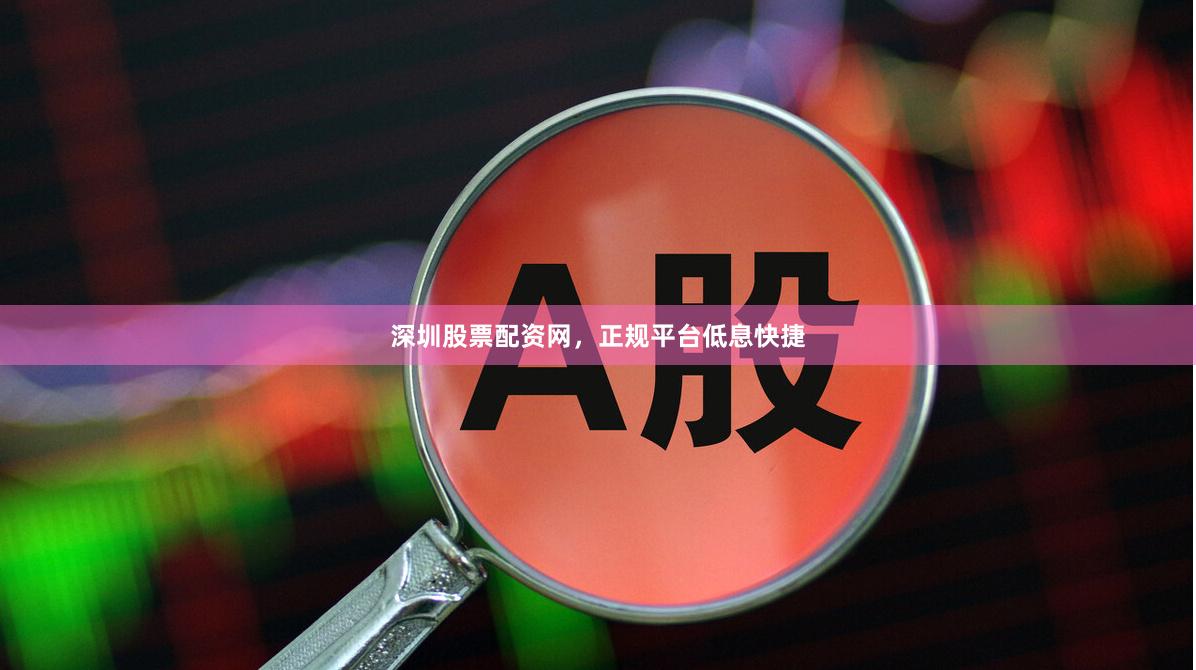 深圳股票配资网，正规平台低息快捷